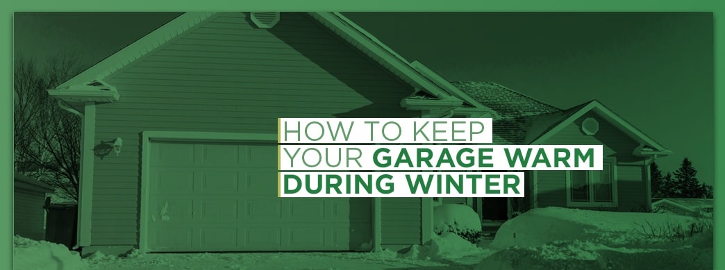 How To Keep Your Garage Warm During Winter